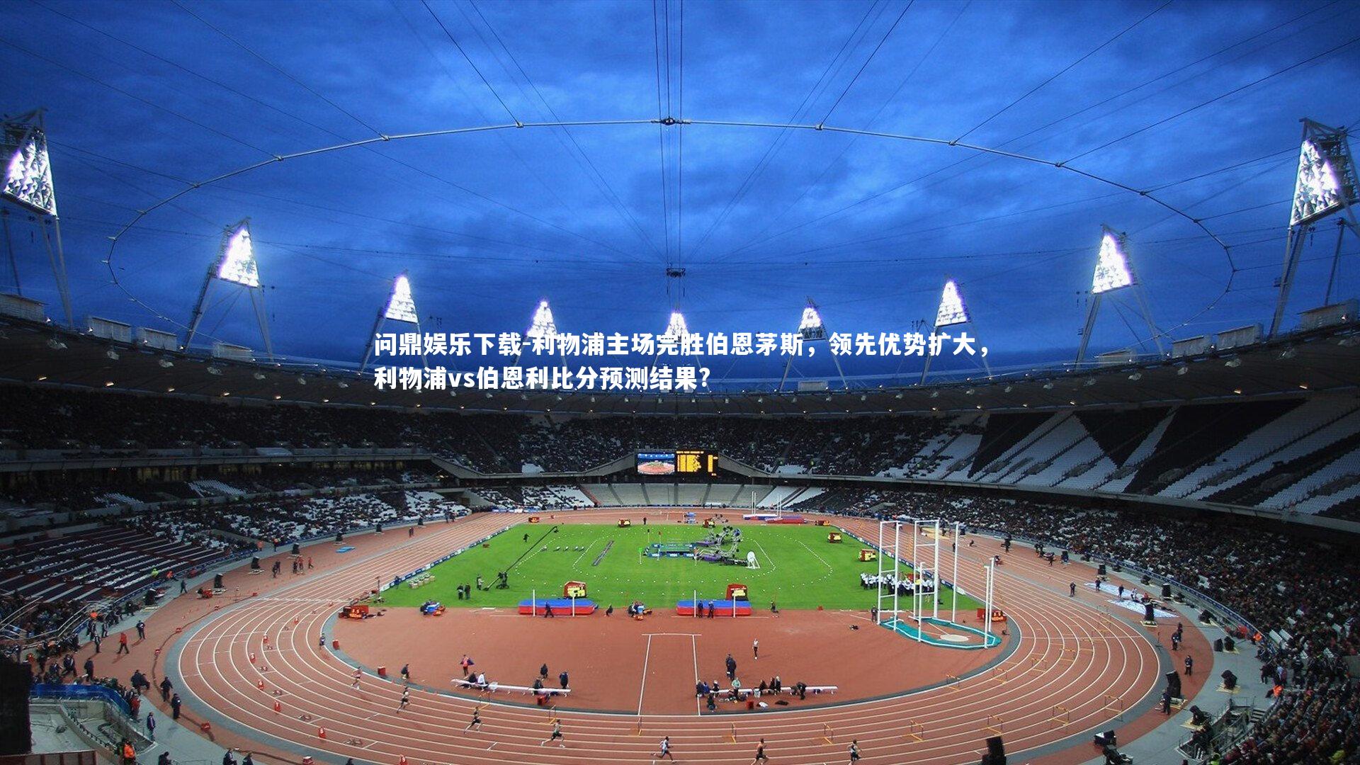 问鼎娱乐下载-利物浦主场完胜伯恩茅斯,领先优势扩大,利物浦vs伯恩利比分预测结果?