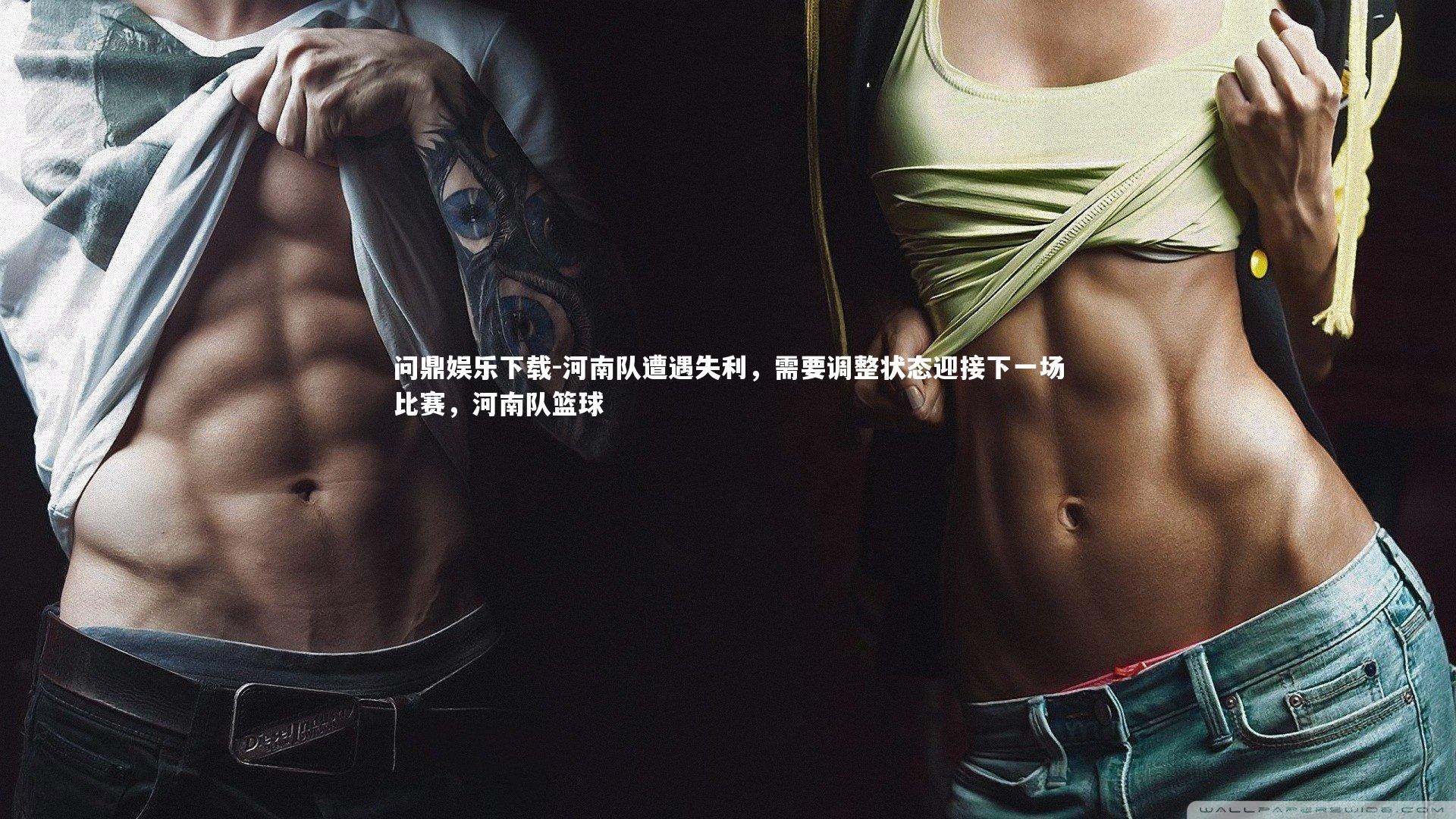 问鼎娱乐下载-河南队遭遇失利,需要调整状态迎接下一场比赛,河南队篮球