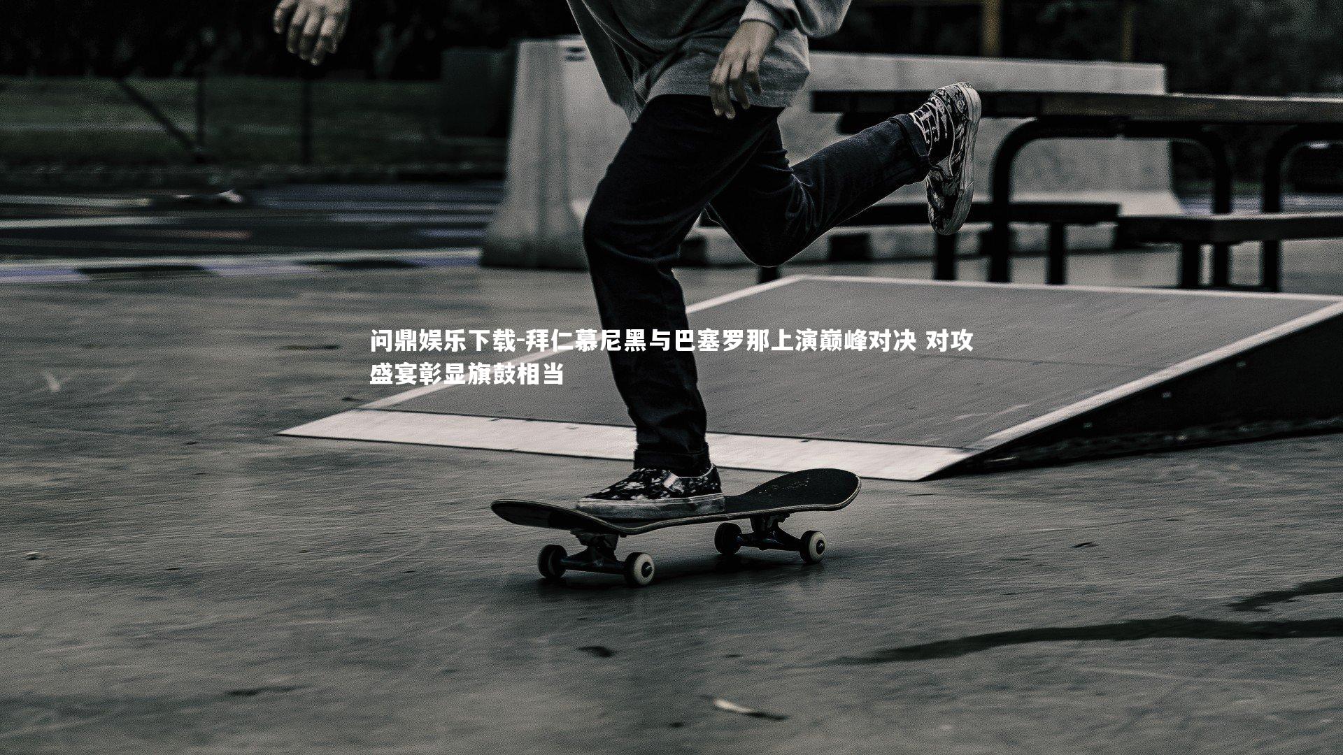 拜仁慕尼黑与巴塞罗那上演巅峰对决 对攻盛宴彰显旗鼓相当