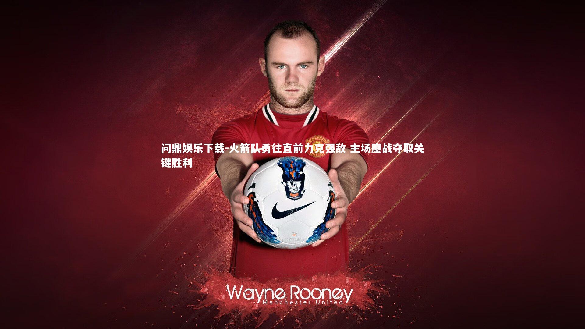 问鼎娱乐下载-火箭队勇往直前力克强敌 主场鏖战夺取关键胜利