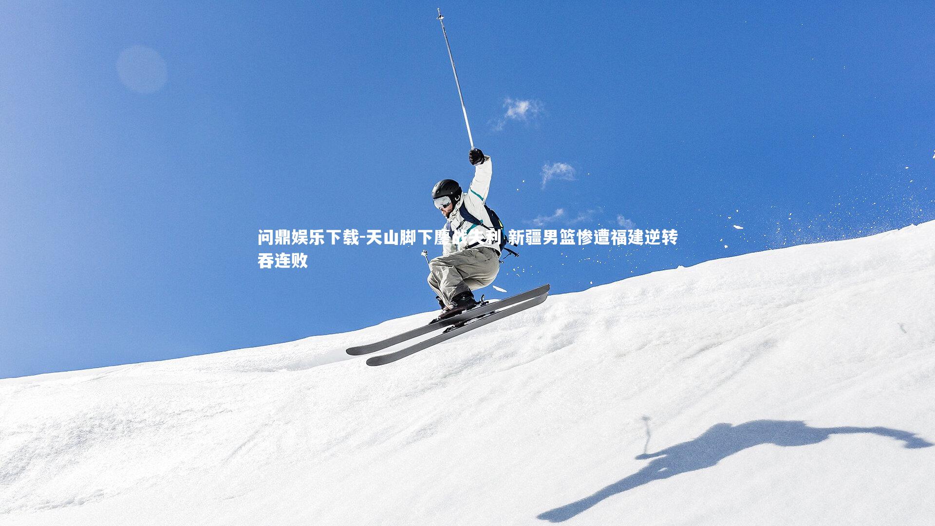 问鼎娱乐下载-天山脚下鏖战失利 新疆男篮惨遭福建逆转吞连败
