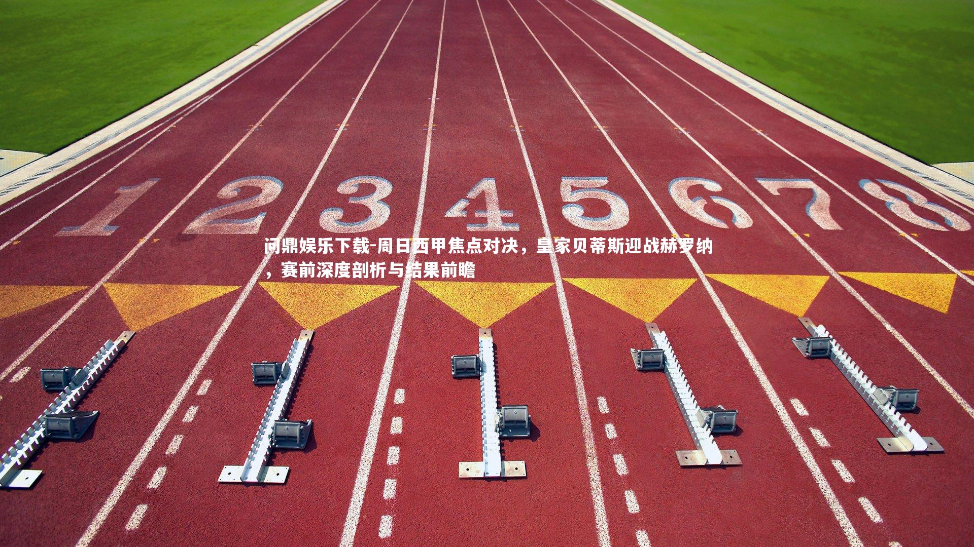 问鼎娱乐下载-周日西甲焦点对决，皇家贝蒂斯迎战赫罗纳，赛前深度剖析与结果前瞻