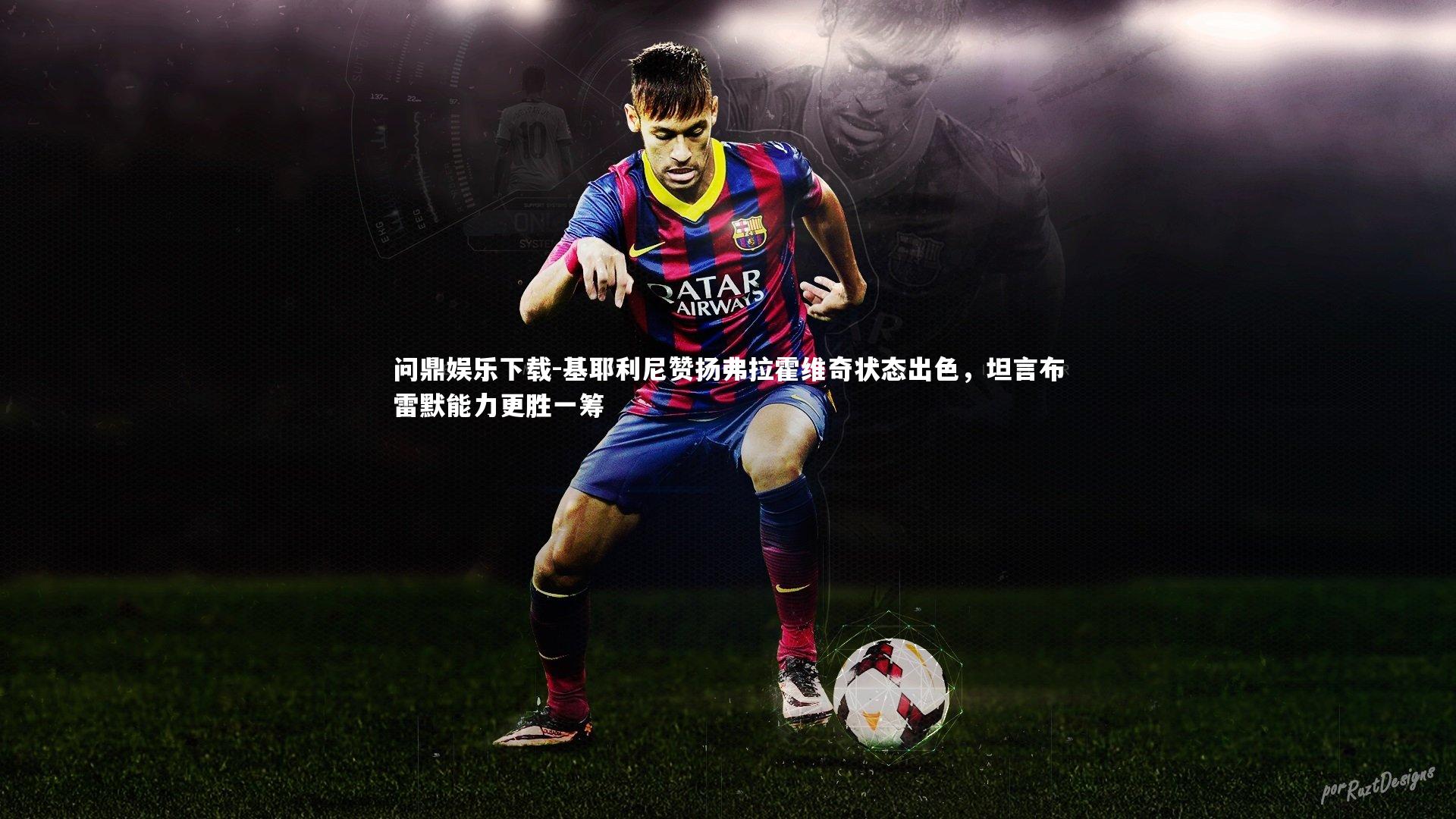 问鼎娱乐下载-基耶利尼赞扬弗拉霍维奇状态出色,坦言布雷默能力更胜一筹