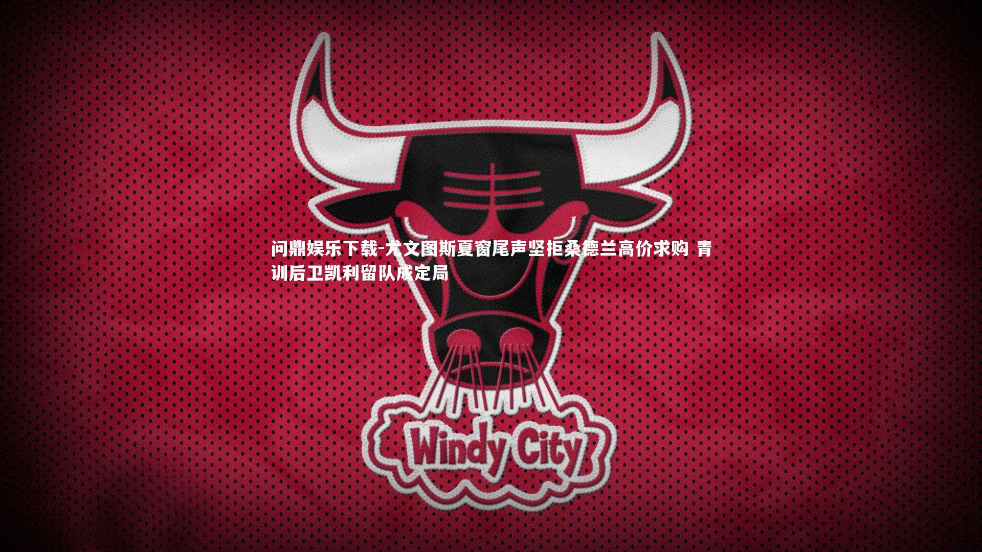 尤文图斯夏窗尾声坚拒桑德兰高价求购 青训后卫凯利留队成定局